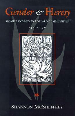 Gender and Heresy: Women and Men in Lollard Communities, 1420-1530 by Shannon McSheffrey