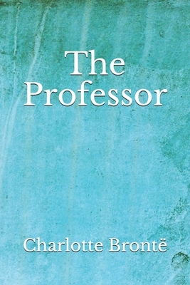 The Professor: (Aberdeen Classics Collection) by Charlotte Brontë