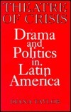 Theatre of Crisis: Drama and Politics in Latin America by Diana Taylor
