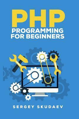 PHP Programming for Beginners: Programming Concepts. How to use PHP with MySQL and Oracle databases (MySqli, PDO) by Sergey Skudaev