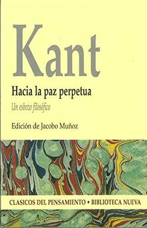 Hacia la paz perpetua: un esbozo filosófico by Jacobo Muñoz, Immanuel Kant