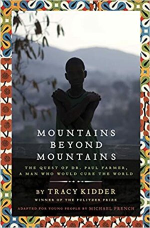 Mountains Beyond Mountains: The Quest of Dr. Paul Farmer, A Man Who Would Cure the World by Michael R. French, Tracy Kidder