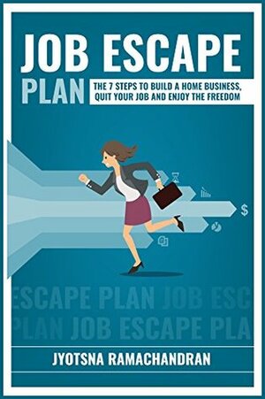 Job Escape Plan: The 7 Steps to Build a Home Business, Quit your Job and Enjoy the Freedom: Includes Interviews of John Lee Dumas, Nick Loper, Rob Cubbon, Steve Scott, Stefan Pylarinos & others! by Jyotsna Ramachandran