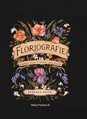 Floriografie. Limbajul secret al florilor: ghid ilustrat by Jessica Roux