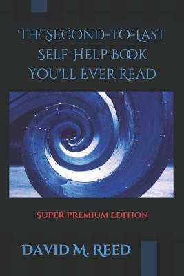 The Second to Last Self-Help Book You'll Ever Read by David M. Reed