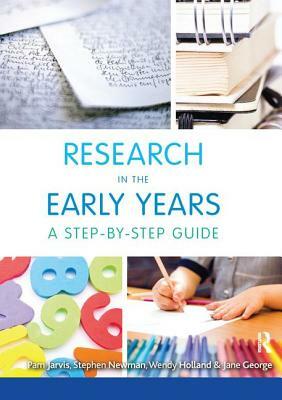 Research in the Early Years: A Step-By-Step Guide by Wendy Holland, Pam Jarvis, Jane George