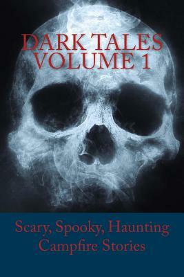 Dark Tales Volume 1: Scary, Spooky, Haunting Campfire Stories by S. Cary
