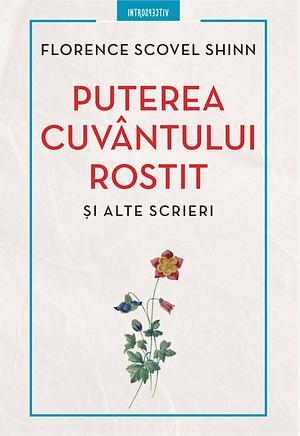 Puterea cuvântului rostit și alte scrieri  by Florence Scovel Shinn
