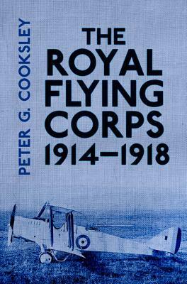 The Royal Flying Corps 1914-1918 by Peter G. Cooksley