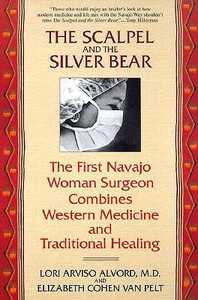The Scalpel and the Silver Bear: The First Navajo Woman Surgeon Combines Western Medicine and Traditional Healing by Lori Alvord, Elizabeth Cohen Van Pelt