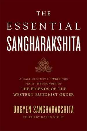 The Essential Sangharakshita: A Half-Century of Writings from the Founder of the Friends of the Western Buddhist Order by Sangharakshita, Vidyadeva Karen Stout