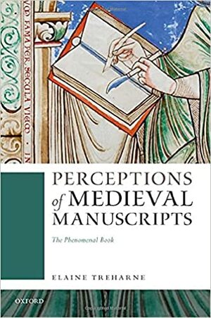 Perceptions of Medieval Manuscripts: The Phenomenal Book by Elaine Treharne
