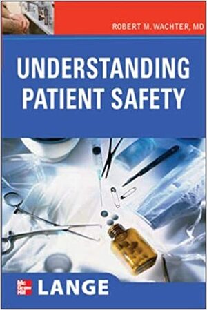 Understanding Patient Safety by Robert M. Wachter