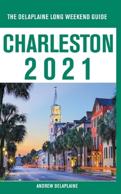 Charleston - The Delaplaine 2021 Long Weekend Guide by Andrew Delaplaine