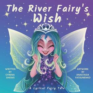 The River Fairy's Wish: A Lyrical Fairy Tale by Cyrena Shows