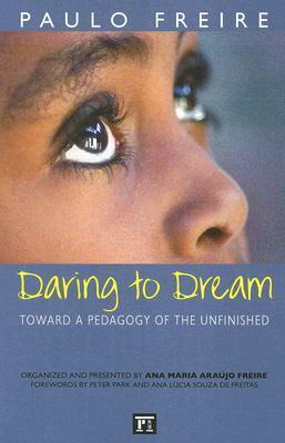 Daring to Dream: Toward a Pedagogy of the Unfinished (Critical Narrative) by Paulo Freire
