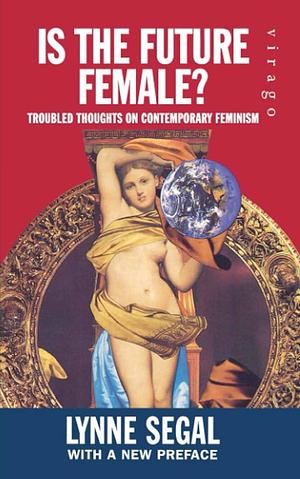 Is the Future Female?: Troubled Thoughts on Contemporary Feminism by Lynne Segal