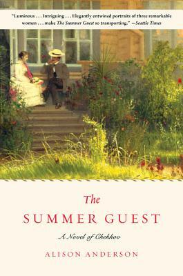 The Summer Guest: A Novel of Chekhov by Alison Anderson
