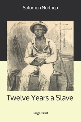 Twelve Years a Slave: Large Print by Solomon Northup