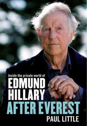 After Everest: Inside the Private World of Edmund Hillary by Carolyne Meny-Yee, Paul Little