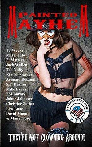 Painted Mayhem by P. Mattern, S.P. Durnin, Armand Rosamilia, Mike Evans, Jaime Johnesee, Mark Tufo, Amber Fallon, Jack Wallen, Ted Nulty, L. Bachman, Kindra Sowder, T.J. Weeks, P.M. Barnes