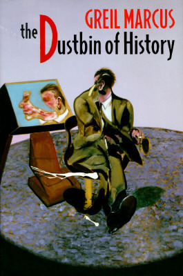 The Dustbin of History by Greil Marcus