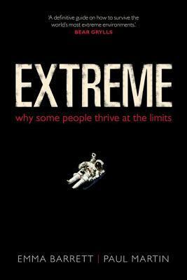 Extreme: Why Some People Thrive at the Limits by Emma Barrett, Paul Martin