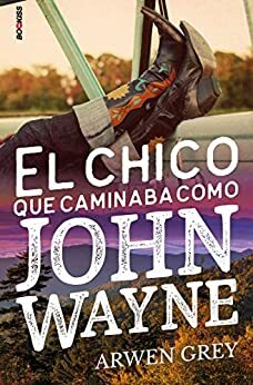 El chico que caminaba como John Wayne by Arwen Grey