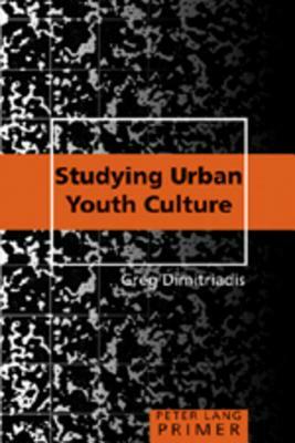 Studying Urban Youth Culture Primer by Greg Dimitriadis