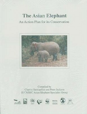 Asian Elephant: An Action Plan for Its Conservation by Charles Santiapillai, Peter Jackson