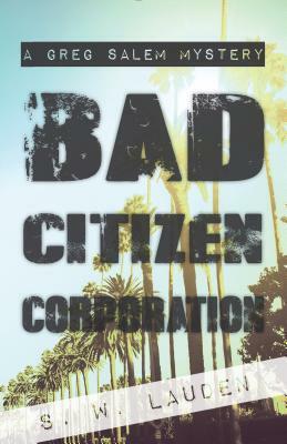 Bad Citizen Corporation: A Greg Salem Mystery by S. W. Lauden