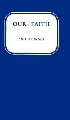 Our Faith by Emil Brunner