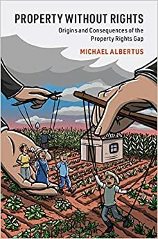 Property without Rights: Origins and Consequences of the Property Rights Gap by Michael Albertus