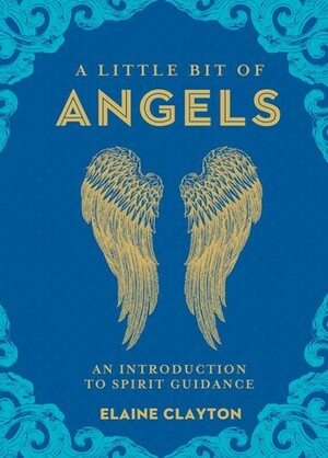 A Little Bit of Angels: An Introduction to Spirit Guidance by Elaine Clayton
