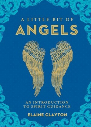 A Little Bit of Angels: An Introduction to Spirit Guidance by Elaine Clayton