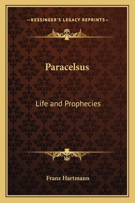 Paracelsus: Life and Prophecies by Franz Hartmann