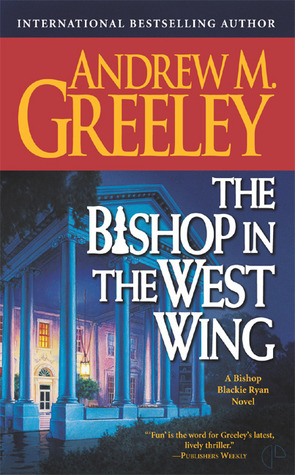 The Bishop in the West Wing by Andrew M. Greeley