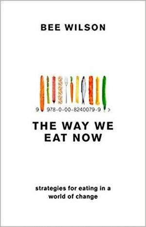 The Way We Eat Now: Strategies for Eating in a World of Change by Bee Wilson
