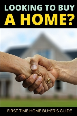 Looking to Buy a Home? First Time Home Buyer's Guide by Caprica Publishing