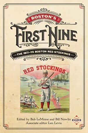 Boston's First Nine: The 1871-75 Boston Red Stockings by Bill Nowlin, Bob Lemoine
