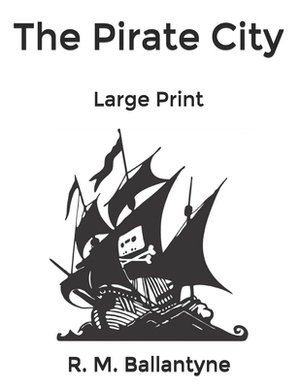 The Pirate City: Large Print by Robert Michael Ballantyne