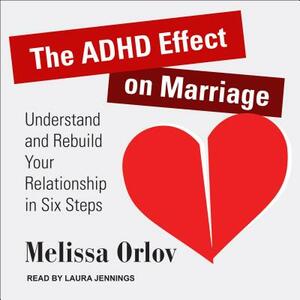 The ADHD Effect on Marriage: Understand and Rebuild Your Relationship in Six Steps by Melissa Orlov