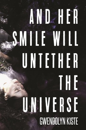 And Her Smile Will Untether the Universe by Gwendolyn Kiste