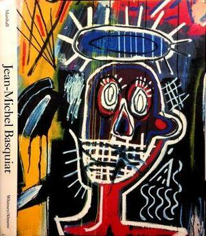 Jean-Michel Basquiat by Robert Farris Thompson, David A. Ross, Klaus Kertess, Rene Ricard, Dick Hebdige, Richard Marshall, Greg Tate