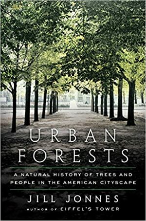 Urban Forests: A Natural History of Trees in the American Cityscape by Jill Jonnes