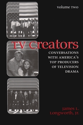 TV Creators: Conversations with America's Top Producers of Television Drama by James L. Longworth Longworth Jr