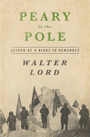 Peary to the Pole by Walter Lord