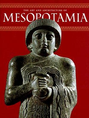 The Art and Architecture of Mesopotamia by Giovanni Curatola, Jean-Daniel Forest, Nathalie Gallois