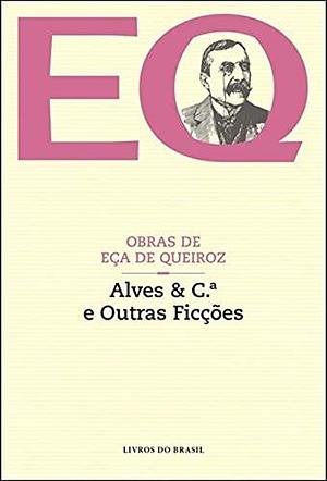 Alves & C.ª e Outras Ficções by Eça de Queirós, Eça de Queirós, Eça de Queirós