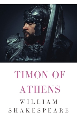 Timon of Athens: a play by William Shakespeare (1506 - 1507) by William Shakespeare